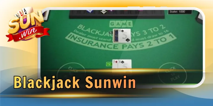 Blackjack Sunwin - Chơi thỏa thích với tỷ lệ thưởng cao