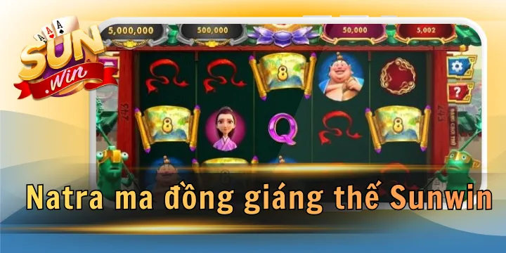 Natra ma đồng giáng thế Sunwin - Kiếm thưởng từ hũ jackpot khủng