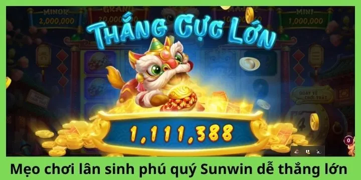 Mẹo chơi lân sinh phú quý Sunwin dễ thắng lớn